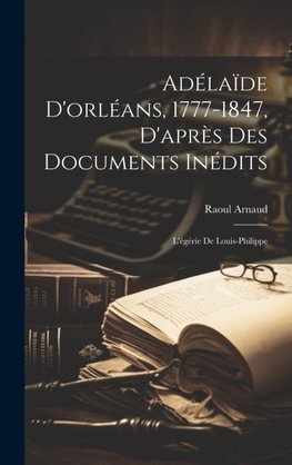 Adélaïde D'orléans, 1777-1847, D'après Des Documents Inédits