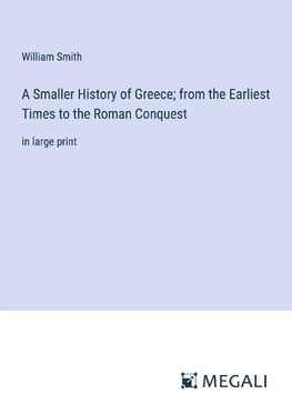 A Smaller History of Greece; from the Earliest Times to the Roman Conquest