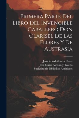 Primera parte del libro del invencible caballero Don Clarisel de las Flores y de Austrasia