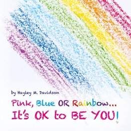 Pink, Blue or Rainbow...It's Ok To Be You