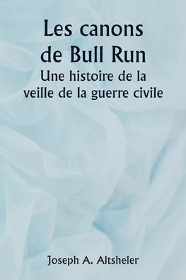 The Guns of Bull Run A Story of the Civil War's Eve