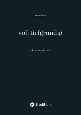 voll tiefgründig
