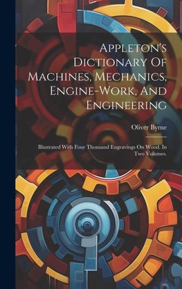 Appleton's Dictionary Of Machines, Mechanics, Engine-work, And Engineering