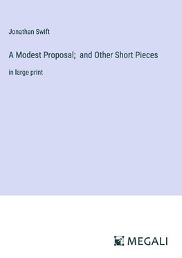 A Modest Proposal;  and Other Short Pieces