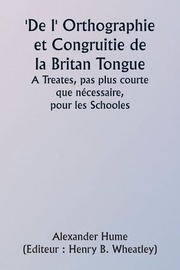 Of the Orthographie and Congruitie of the Britan Tongue  A Treates, noe shorter than necessarie,  for the Schooles