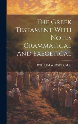 The Greek Testament With Notes Grammatical And Exegetical