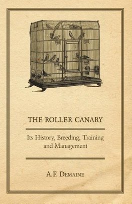 The Roller Canary - Its History, Breeding, Training and Management