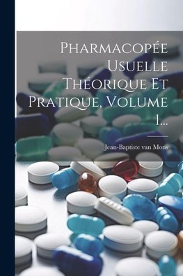 Pharmacopée Usuelle Théorique Et Pratique, Volume 1...