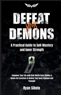 Defeat Your Demons - A Practical Guide to Self-Mastery and Inner Strength
