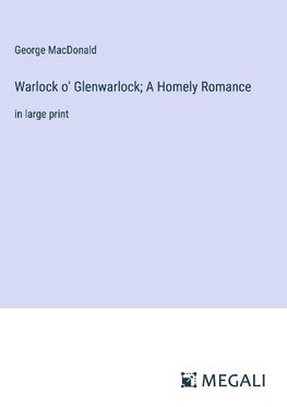 Warlock o' Glenwarlock; A Homely Romance