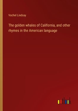 The golden whales of California, and other rhymes in the American language
