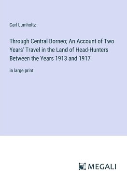 Through Central Borneo; An Account of Two Years' Travel in the Land of Head-Hunters Between the Years 1913 and 1917