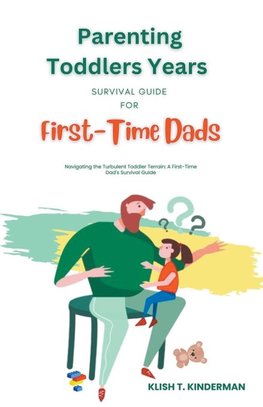 Parenting Toddlers Years Survival Guide for First-Time Dads
