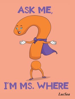 ASK ME, I'M MS. WHERE
