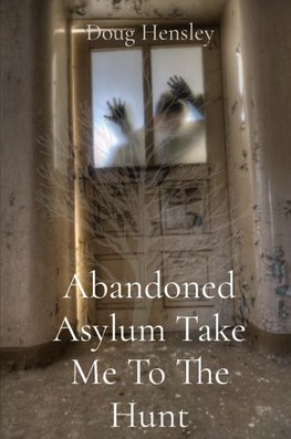 Abandoned Asylum Take Me To The Hunt