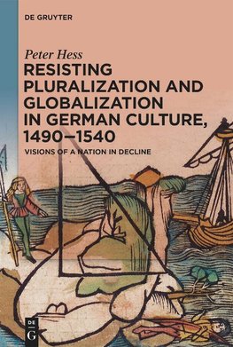 Resisting Pluralization and Globalization in German Culture, 1490-1540
