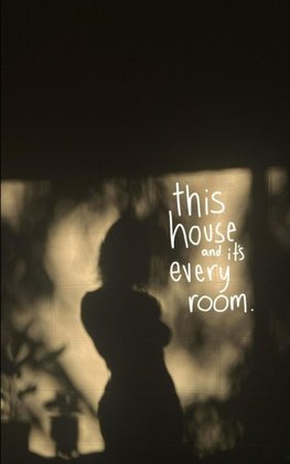 This house and its every room.