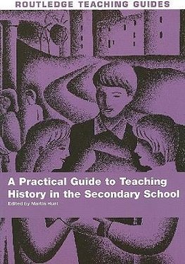 A Practical Guide to Teaching History in the Secondary School