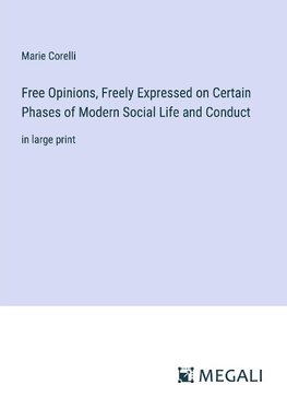 Free Opinions, Freely Expressed on Certain Phases of Modern Social Life and Conduct