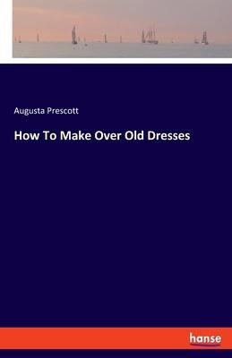 How To Make Over Old Dresses