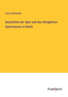 Geschichte der Oper und des Königlichen Opernhauses in Berlin
