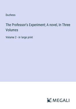The Professor's Experiment; A novel, In Three Volumes