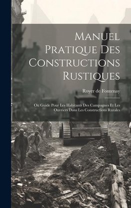 Manuel Pratique Des Constructions Rustiques