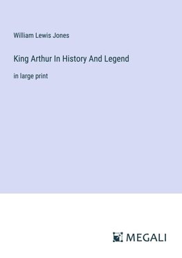 King Arthur In History And Legend