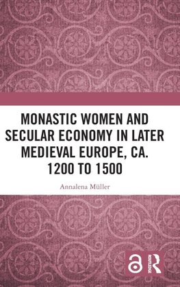 Monastic Women and Secular Economy in Later Medieval Europe, ca. 1200 to 1500