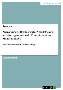Auswirkungen flexibilisierter Arbeitsformen auf das organisationale Commitment von Mitarbeitenden