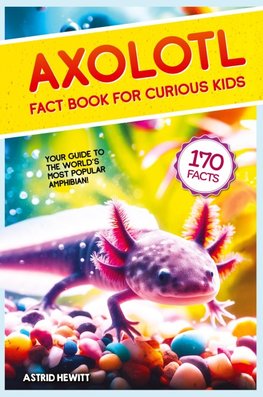 Axolotl Fact Book For Curious Kids