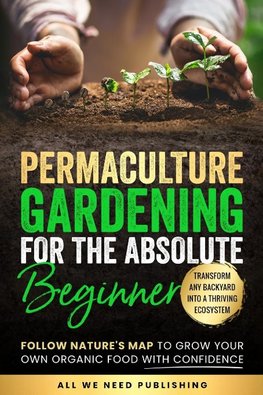 Permaculture Gardening for the Absolute Beginner