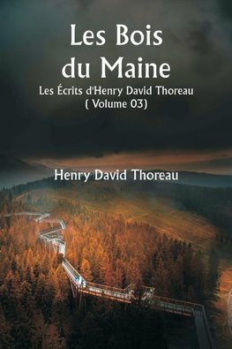 Les Bois du Maine  Les Écrits d'Henry David Thoreau  ( Volume 03)
