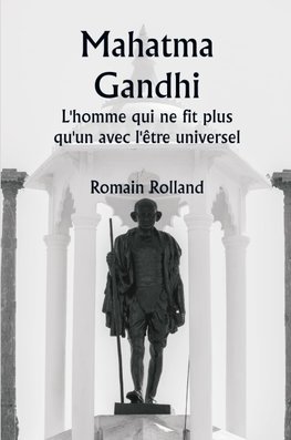 Mahatma Gandhi  L'homme qui ne fit plus qu'un avec l'être universel