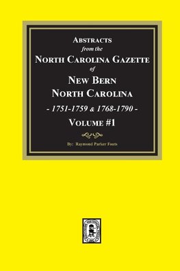 Abstracts from the North Carolina Gazette of New Bern, North Carolina, 1751-1759 and 1768-1790, Volume #1