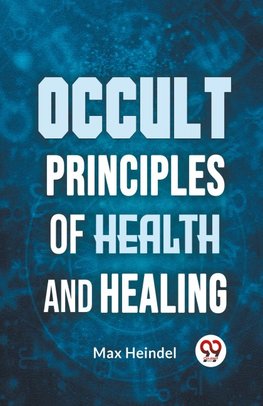 Occult Principles Of Health And Healing