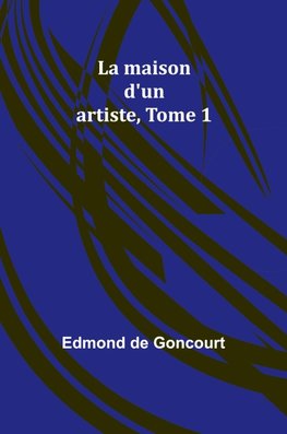 La maison d'un artiste, Tome 1