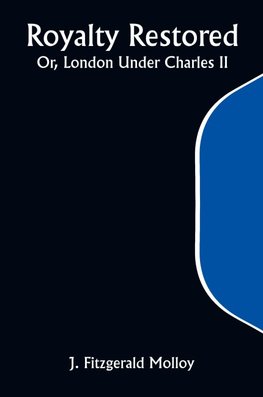 Royalty Restored; Or, London Under Charles II