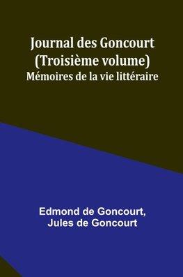 Journal des Goncourt (Troisième volume); Mémoires de la vie littéraire