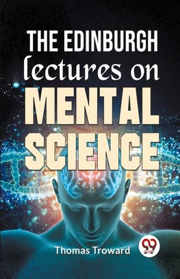 The Edinburgh Lectures On Mental Science