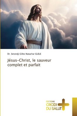 Jésus-Christ, le sauveur complet et parfait