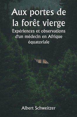 Aux portes de la forêt vierge  Expériences et observations d'un médecin en Afrique équatoriale