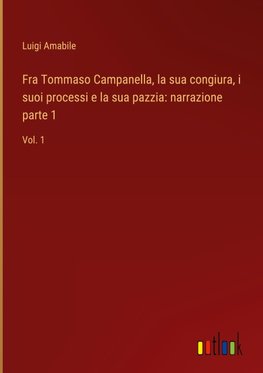 Fra Tommaso Campanella, la sua congiura, i suoi processi e la sua pazzia: narrazione parte 1