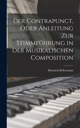 Der Contrapunct, Oder Anleitung Zur Stimmführung in Der Musikalischen Composition