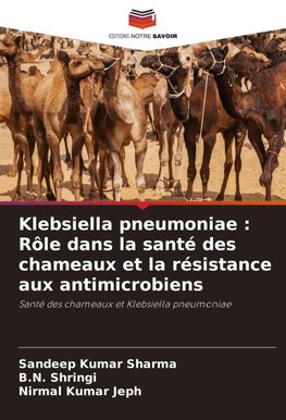Klebsiella pneumoniae : Rôle dans la santé des chameaux et la résistance aux antimicrobiens
