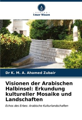 Visionen der Arabischen Halbinsel: Erkundung kultureller Mosaike und Landschaften