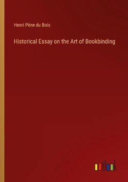 Historical Essay on the Art of Bookbinding