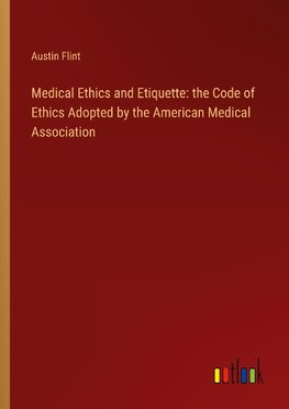 Medical Ethics and Etiquette: the Code of Ethics Adopted by the American Medical Association