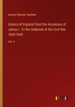 History of England from the Accession of James I. To the Outbreak of the Civil War 1603-1642