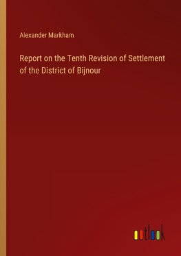 Report on the Tenth Revision of Settlement of the District of Bijnour